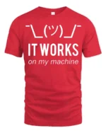 Funny It Works On My Machine Programmer Humor T Shirt - red t-shirt on white background