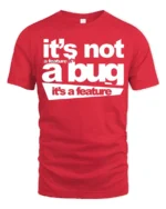 Funny Its Not A Bug Its A Feature Programmer Humor T Shirt - red t-shirt on white background