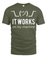Funny It Works On My Machine Programmer Humor T Shirt - military green t-shirt on white background