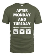 Funny After Monday Tuesday WTF Calendar Joke Graphic T Shirt - military green t-shirt on white background