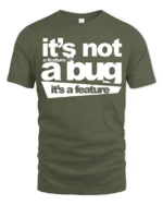 Funny Its Not A Bug Its A Feature Programmer Humor T Shirt - military green t-shirt on white background