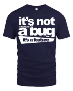 Funny Its Not A Bug Its A Feature Programmer Humor T Shirt - navy t-shirt on white background