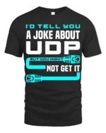 Id Tell You A Joke About UDP Funny Networking Nerd T Shirt - black t-shirt on white background