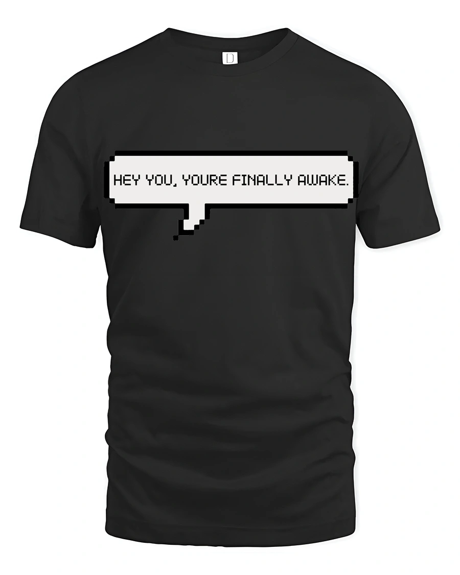 Hey You Youre Finally Awake Funny Gamer Meme Quote T Shirt - 1 Hey You Youre Finally Awake Funny Gamer Meme Quote T Shirt - black t-shirt on white background