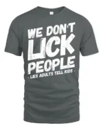 We Dont Lick People Funny Sarcastic Humor Quote T Shirt - gray t-shirt on white background