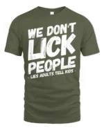 We Dont Lick People Funny Sarcastic Humor Quote T Shirt - military green t-shirt on white background