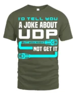 Id Tell You A Joke About UDP Funny Networking Nerd T Shirt - military green t-shirt on white background