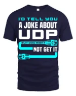 Id Tell You A Joke About UDP Funny Networking Nerd T Shirt - navy t-shirt on white background