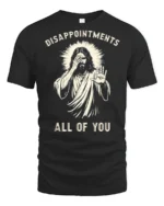 Funny Disappointments All Of You Sarcastic Graphic T Shirt - black t-shirt on white background