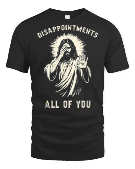 Funny Disappointments All Of You Sarcastic Graphic T Shirt - black t-shirt on white background