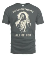 Funny Disappointments All Of You Sarcastic Graphic T Shirt - gray t-shirt on white background