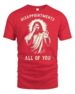 Funny Disappointments All Of You Sarcastic Graphic T Shirt - red t-shirt on white background