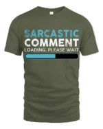 Sarcastic Comment Loading Please Wait Funny Quote T Shirt - military green t-shirt on white background