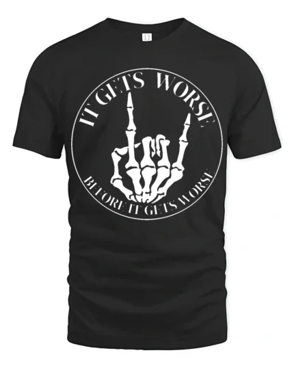 It Gets Worse Skeleton Hand Funny Dark Humor T Shirt - black t-shirt on white background