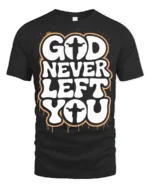 God Never Left You Inspirational Faith Quote Graphic T Shirt - black t-shirt on white background