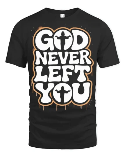 God Never Left You Inspirational Faith Quote Graphic T Shirt - black t-shirt on white background