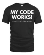My Code Works I Have No Idea Why Funny Dev T Shirt - black t-shirt on white background