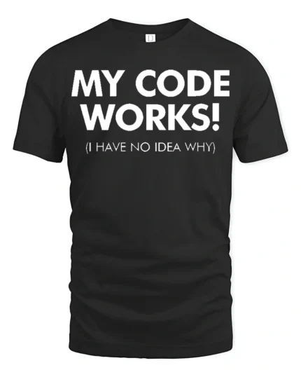 My Code Works I Have No Idea Why Funny Dev T Shirt - black t-shirt on white background