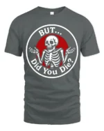 Sarcastic Skeleton But Did You Die Funny Meme T Shirt - gray t-shirt on white background