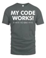 My Code Works I Have No Idea Why Funny Dev T Shirt - gray t-shirt on white background