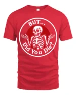 Sarcastic Skeleton But Did You Die Funny Meme T Shirt - red t-shirt on white background
