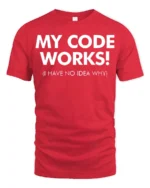 My Code Works I Have No Idea Why Funny Dev T Shirt - red t-shirt on white background