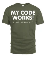 My Code Works I Have No Idea Why Funny Dev T Shirt - military green t-shirt on white background