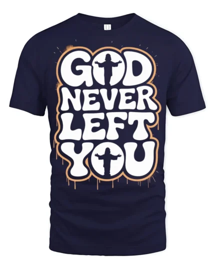 God Never Left You Inspirational Faith Quote Graphic T Shirt - navy t-shirt on white background