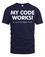 My Code Works I Have No Idea Why Funny Dev T Shirt - navy t-shirt on white background