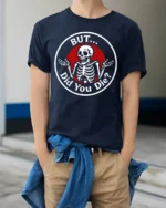 Sarcastic Skeleton But Did You Die Funny Meme T Shirt - model wearing navy tee with hands in pockets