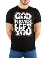 God Never Left You Inspirational Faith Quote Graphic T Shirt - model wearing black tee with hands behind back