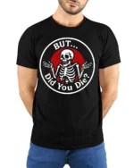 Sarcastic Skeleton But Did You Die Funny Meme T Shirt - model wearing black tee with hands behind back