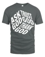 Ask Trust God Thank God Christian Faith Typography Tee - gray t-shirt on white background