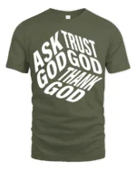 Ask Trust God Thank God Christian Faith Typography Tee - military green t-shirt on white background