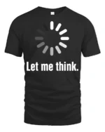 Let Me Think Loading Circle Minimal Funny Graphic Tee - black t-shirt on white background