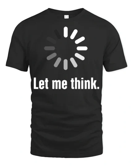 Let Me Think Loading Circle Minimal Funny Graphic Tee - black t-shirt on white background