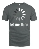 Let Me Think Loading Circle Minimal Funny Graphic Tee - gray t-shirt on white background