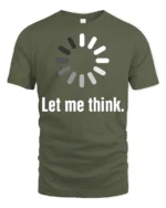 Let Me Think Loading Circle Minimal Funny Graphic Tee - military green t-shirt on white background