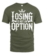 Losing Is Not An Option Motivational Bold Typography T Shirt - military green t-shirt on white background