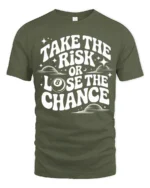 Take The Risk Or Lose The Chance Motivational Quote T Shirt - military green t-shirt on white background