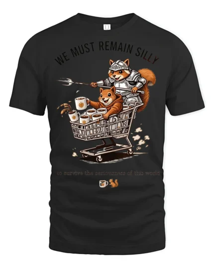 Funny Squirrel Knight We Must Remain Silly Graphic Tee Humor - black t-shirt on white background