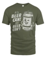 Funny Beer Can Graphic Tee Positive Humor Quote Style - military green t-shirt on white background