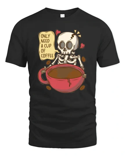 Only Need A Cup Of Coffee Skeleton Graphic T Shirt Funny Tee - black t-shirt on white background