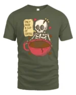 Only Need A Cup Of Coffee Skeleton Graphic T Shirt Funny Tee - military green t-shirt on white background