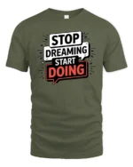 Motivational Stop Dreaming Start Doing Graphic Tshirt - military green t-shirt on white background