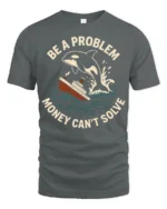 Funny Orca Be A Problem Money Cant Solve Graphic Tshirt - gray t-shirt on white background