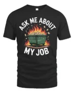 Humorous Dumpster Fire Ask Me About My Job Slogan Tshirt - black t-shirt on white background