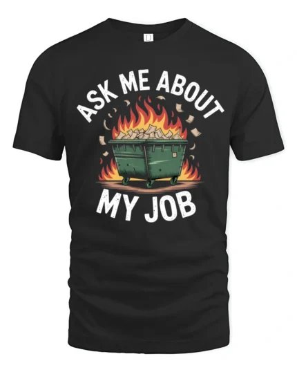 Humorous Dumpster Fire Ask Me About My Job Slogan Tshirt - black t-shirt on white background