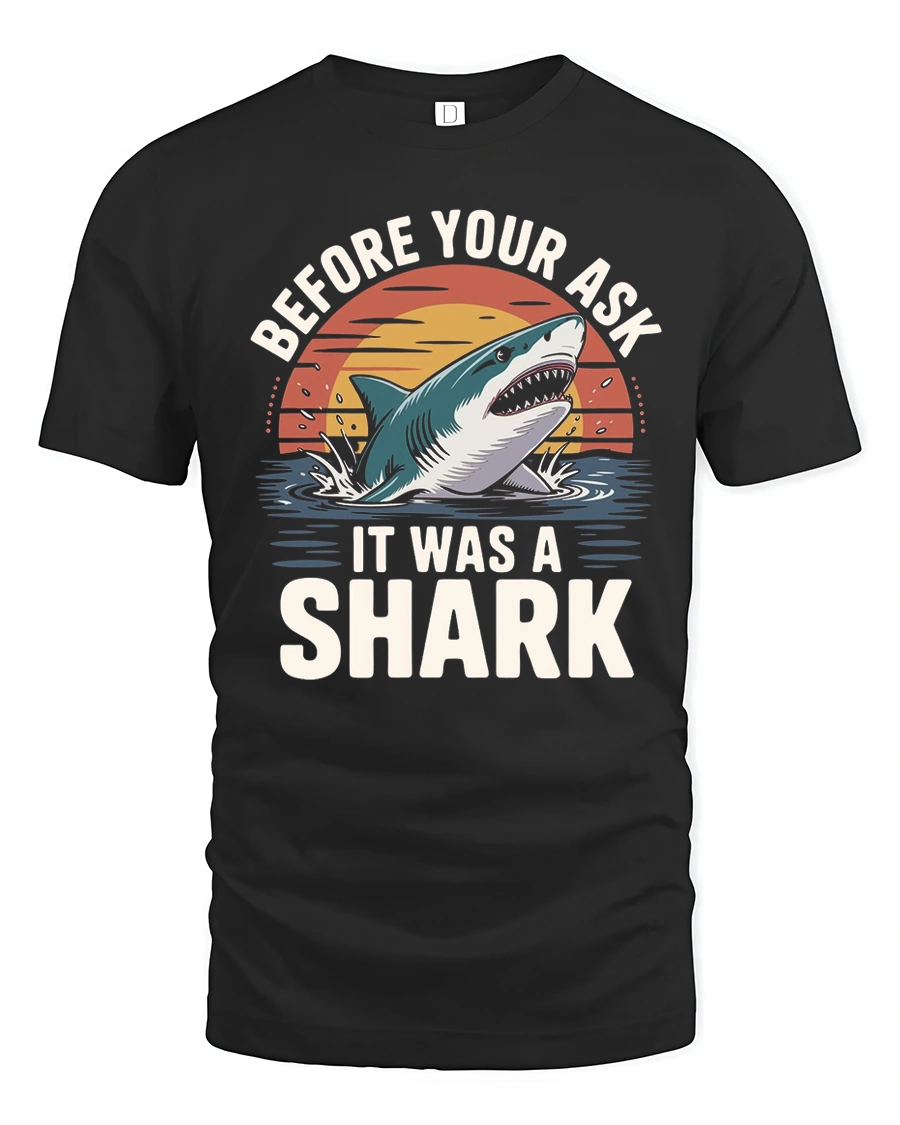 Funny Before You Ask It Was A Shark Quote Tshirt - 1 Funny Before You Ask It Was A Shark Quote Tshirt - black t-shirt on white background