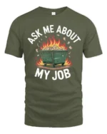 Humorous Dumpster Fire Ask Me About My Job Slogan Tshirt - military green t-shirt on white background